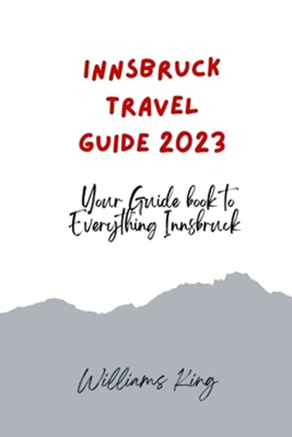 Innsbruck Travel Guide 2023: Your Guide Book to Everything Innsbruck, Williams King - Paperback - 9798393318925