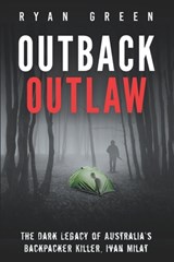 Outback Outlaw: The Dark Legacy of Australia's Backpacker Killer, Ivan Milat - Ryan Green - 9798393326081