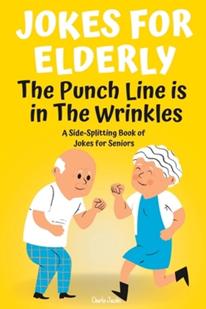 Jokes For Elderly The Punch Line Is In The Wrinkles: A Side-Splitting Book Of Jokes For Seniors, Charlie Jacobs - Paperback - 9798393797324