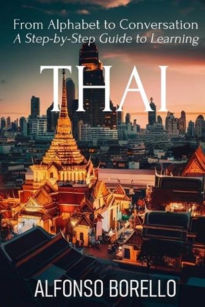 From Alphabet to Conversation: A Step-by-Step Guide to Learning Thai, Alfonso Borello - Paperback - 9798393823573