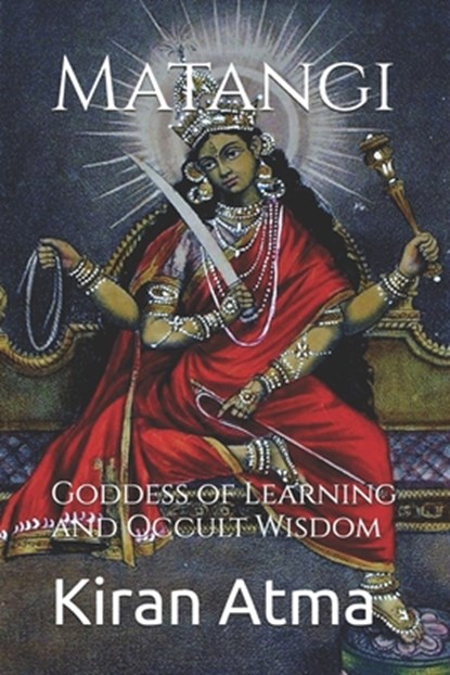 Matangi: Goddess of Learning and Occult Wisdom, Jai Krishna Ponnappan - Paperback - 9798394843921