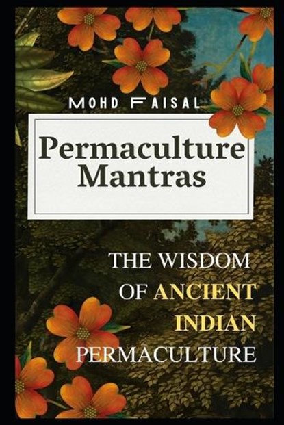 Permaculture Mantras: The Wisdom of Ancient Indian Permaculture, Mohd Faisal - Paperback - 9798394890598