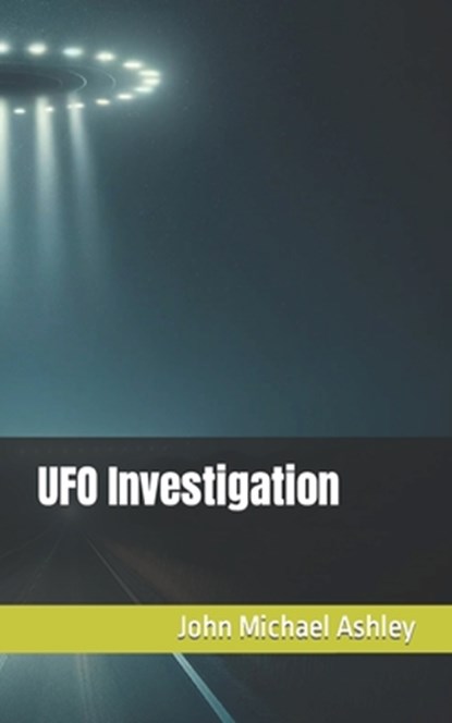 UFO Investigation, John Michael Ashley - Paperback - 9798394958052
