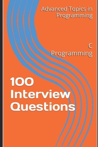 100 Interview Questions: C Programming, X. Y. Wang - Paperback - 9798395079503