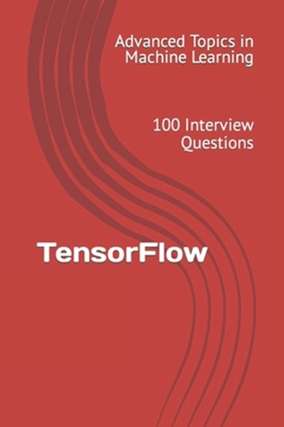 TensorFlow: 100 Interview Questions, X. Y. Wang - Paperback - 9798395273345