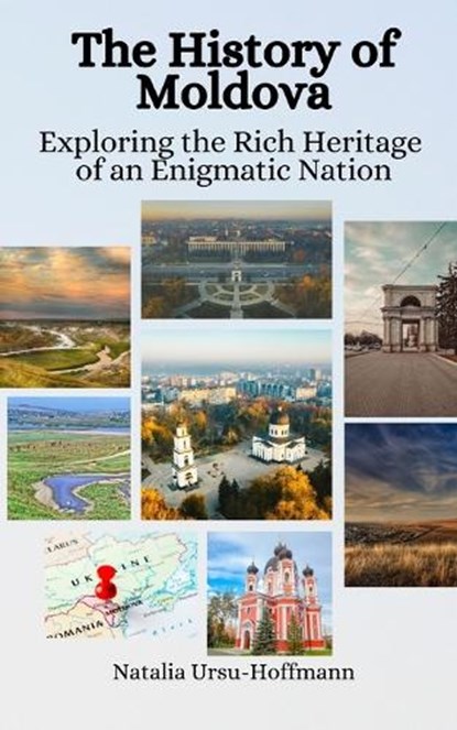 The History of Moldova: Exploring the Rich Heritage of an Enigmatic Nation, Einar Felix Hansen - Paperback - 9798395340368