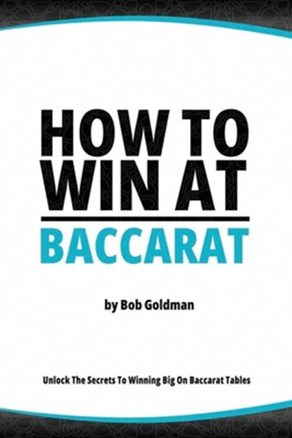 How to Win at Baccarat: Unlock The Secrets To Winning Big!, Bob Goldman - Paperback - 9798395346292