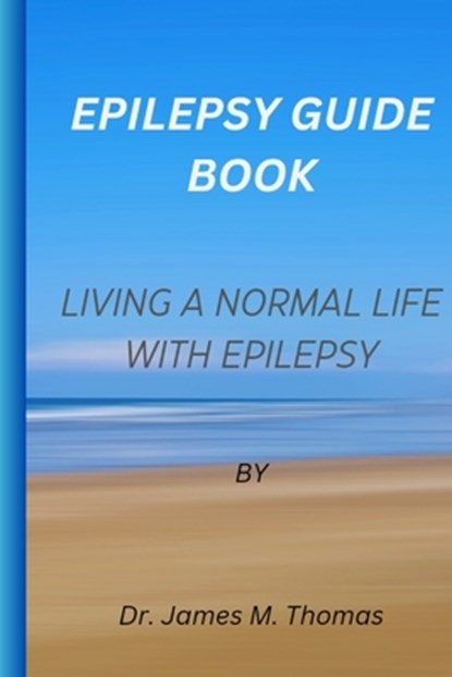 Epilepsy guie book: Living a normal life with epilepsy, James M. Thomas - Paperback - 9798395566959