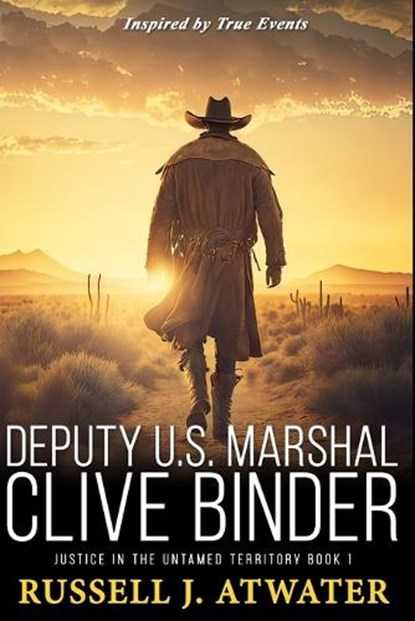 Deputy U.S. Marshal Clive Binder: Justice in the Untamed Territory - Book 1, Russell J. Atwater - Paperback - 9798395703156