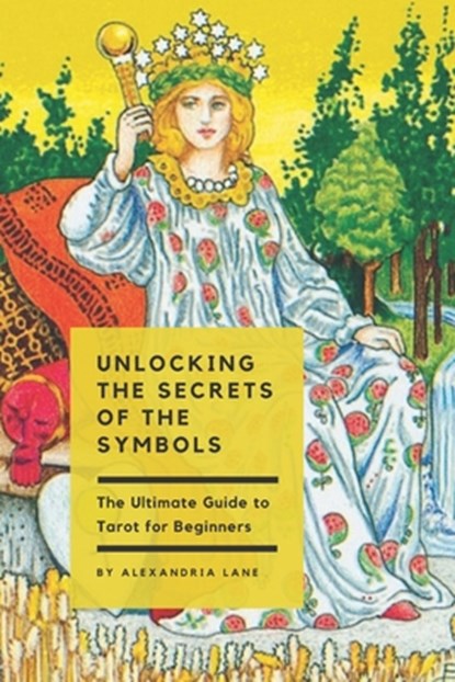 The Ultimate Guide to Tarot for Beginners: Unlocking the Secrets of the Symbols, Alexandria Lane - Paperback - 9798396448278
