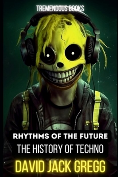 Rhythms of the Future: The History of Techno Music, David Jack Gregg - Paperback - 9798396622203