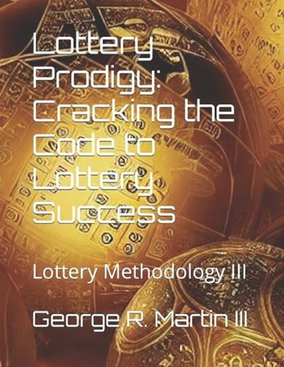 Lottery Prodigy: Cracking the Code to Lottery Success: Lottery Methodology III, III  George R. Martin - Paperback - 9798396814356
