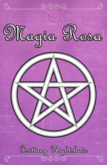 Magia Rosa: Hechizos de Amor, Protección y Poder Femenino, Libro de Brujería, Brittany Nightshade - Paperback - 9798396824188