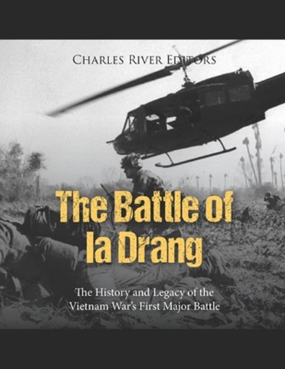 The Battle of Ia Drang: The History and Legacy of the Vietnam War's First Major Battle, Charles River - Paperback - 9798397637374