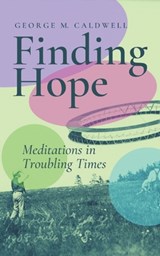 Finding Hope: Meditations in Troubling Times - George M. Caldwell - 9798397749688