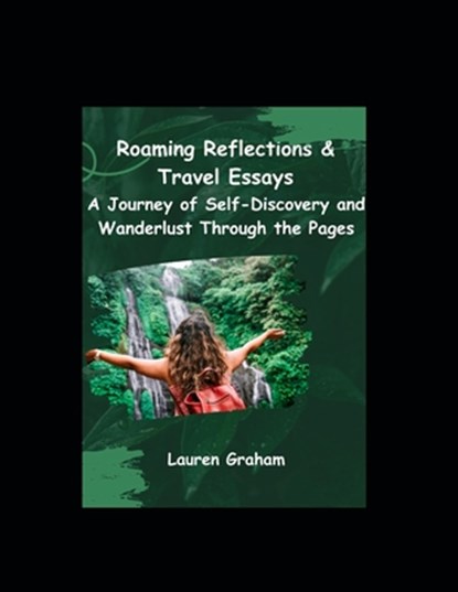 Roaming Reflections & Travel Essays: A Journey of Self-Discovery and Wanderlust Through the Pages, Lauren Graham - Paperback - 9798397753012