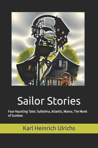 Sailor Stories: Four Haunting Tales: Sulitelma, Atlantis, Manor, The Monk of Sumboe, Michael Lombardi-Nash - Paperback - 9798397856508