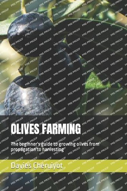 Olives Farming: The beginner's guide to growing olives from propagation to harvesting, Davies Cheruiyot - Paperback - 9798398310504