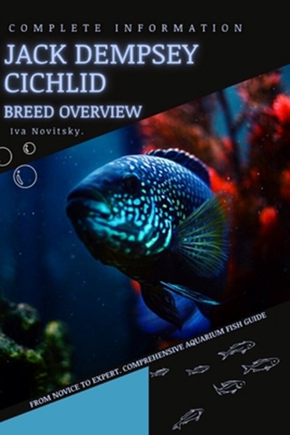 Jack Dempsey Cichlid: From Novice to Expert. Comprehensive Aquarium Fish Guide, Iva Novitsky - Paperback - 9798398664072