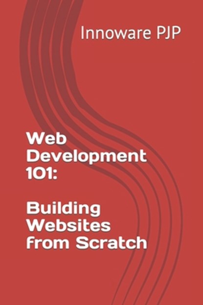 Web Development 101: Building Websites from Scratch, Innoware Pjp - Paperback - 9798398750874