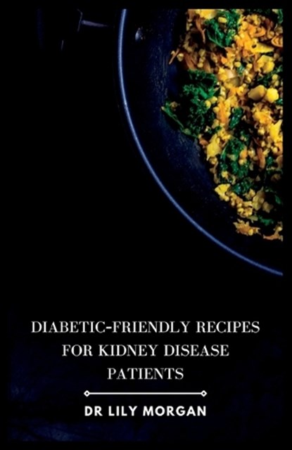 Diabetic-Friendly Recipes for Kidney Disease Patients, Lily Morgan - Paperback - 9798398982749