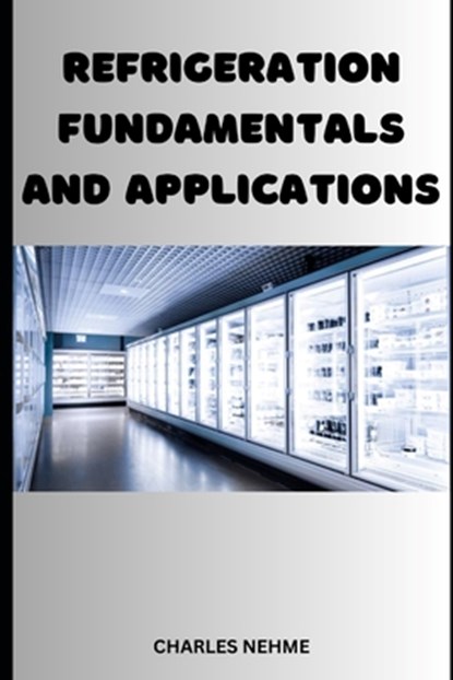 Refrigeration Fundamentals and Applications, Charles Nehme - Paperback - 9798399862743