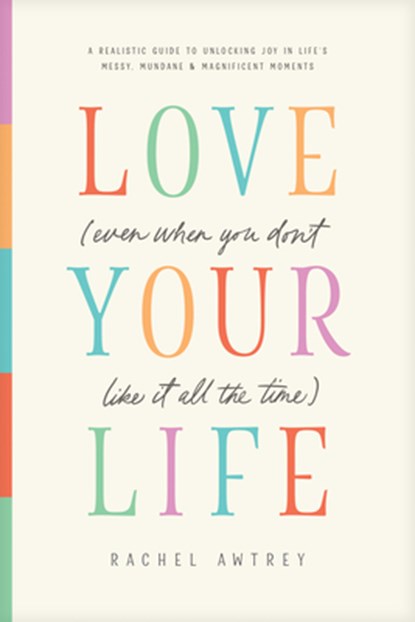 Love Your Life (Even When You Don't Like It All the Time), Rachel Awtrey - Paperback - 9798400505133