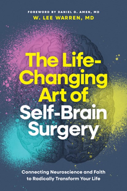 The Life-Changing Art of Self-Brain Surgery: Connecting Neuroscience and Faith to Radically Transform Your Life, Warren MD W. Lee - Gebonden - 9798400509889