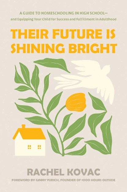 Their Future Is Shining Bright: A Guide to Homeschooling in High School -- And Equipping Your Child for Success and Fulfillment in Adulthood, Rachel Kovac - Paperback - 9798400513282