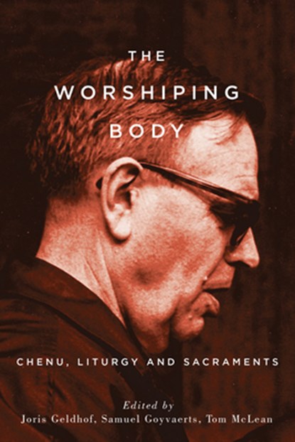 The Worshiping Body: Chenu, Liturgy and Sacraments, Joris Geldhof - Paperback - 9798400802058