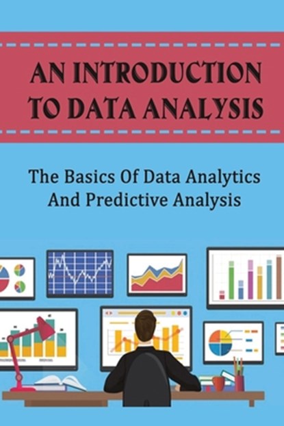 An Introduction To Data Analysis: The Basics Of Data Analytics And Predictive Analysis, Jarrod Daehn - Paperback - 9798408343584