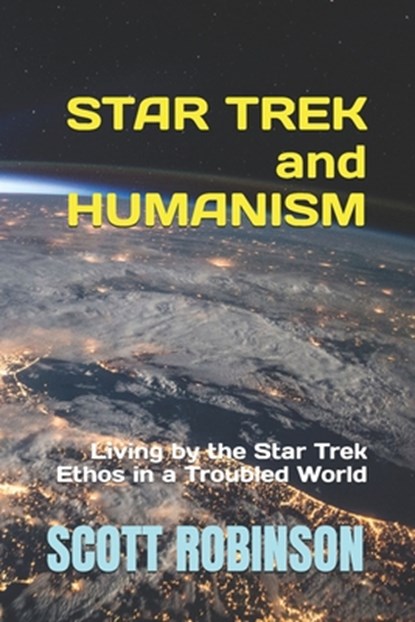 Star Trek and Humanism: Living by the Star Trek Ethos in a Troubled World, Scott Robinson - Paperback - 9798412241388