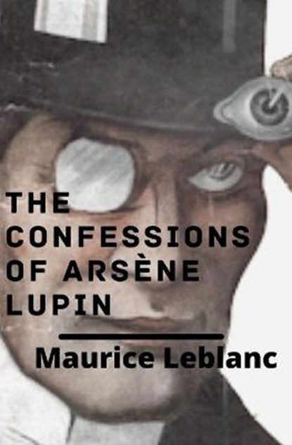 The Confessions of Arsene Lupin (illustrated), LEBLANC,  Maurice - Paperback - 9798421930907