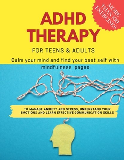 ADHD theraphy for teens and adults - Calm your mind and find your best self with mindfulness pages. to Manage Anxiety and Stress, Understand Your Emotions and Learn Effective Communication Skills, Damed Art - Paperback - 9798423091255