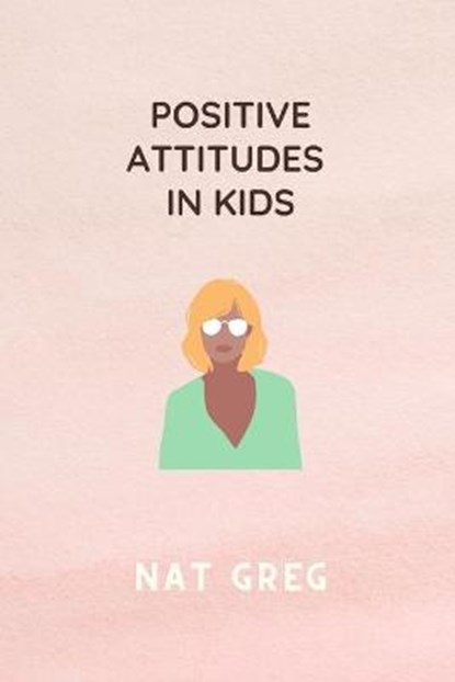 POSITIVE ATTITUDES IN Kids, GREG,  Nat - Paperback - 9798423269241