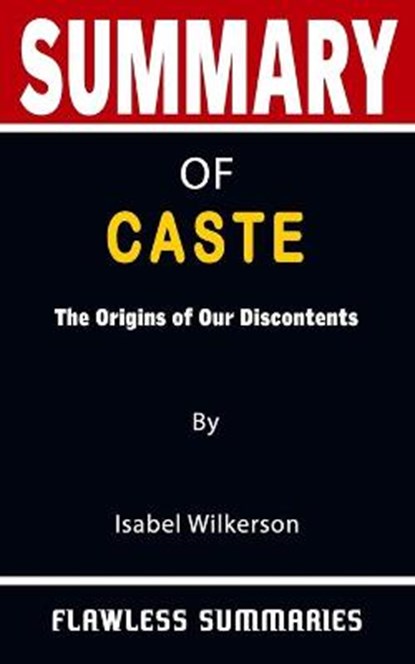 SUMMARY OF CASTE By Isabel Wilkerson: The Origins of Our Discontents - A Unique Method For Reading Books More Effortlessly, SUMMARIES,  Flawless - Paperback - 9798423477981