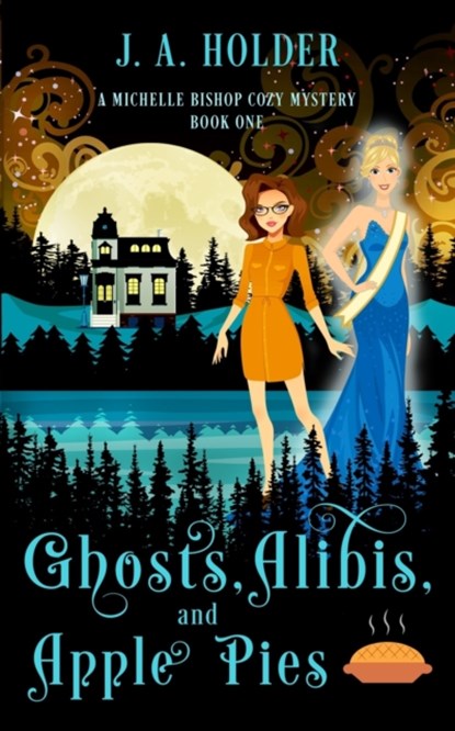 Ghosts, Alibis, and Apple Pies (A Michelle Bishop Paranormal Cozy Mystery Book 1), J a Holder - Paperback - 9798438501251