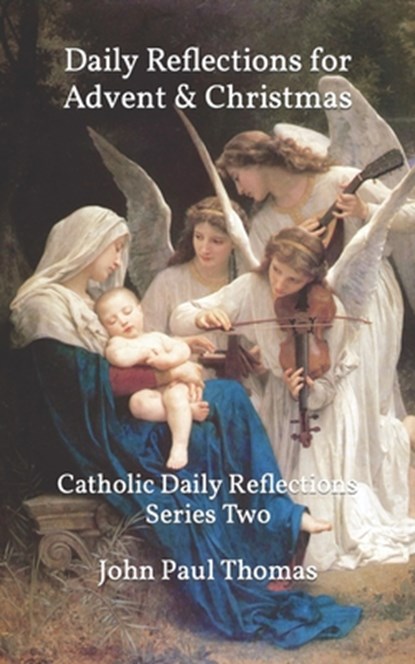 Daily Reflections for Advent & Christmas: Catholic Daily Reflections Series Two, John Paul Thomas - Paperback - 9798447916244