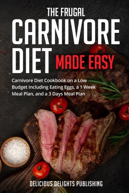The Frugal Carnivore Diet Made Easy, Delicious Delights Publishing - Paperback - 9798450702735