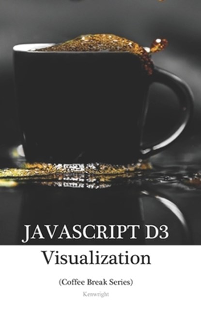 JavaScript D3 in 20 Minutes: (Coffee Break Series), Kenwright - Paperback - 9798451313169
