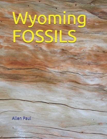 Wyoming FOSSILS, Allen Paul - Paperback - 9798453321117