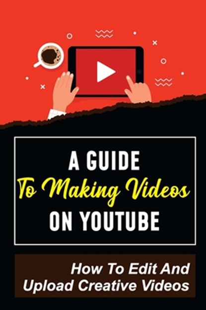 A Guide To Making Videos On Youtube: How To Edit And Upload Creative Videos: Youtube Channel Tips, Cornelia Benneth - Paperback - 9798456529190