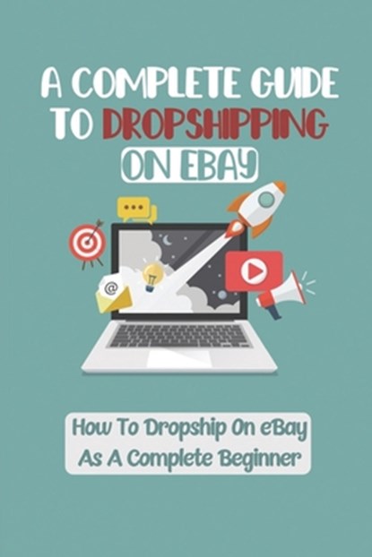 A Complete Guide To Dropshipping On eBay: How To Dropship On eBay As A Complete Beginner: How To Start With Only $5 Per Day Budget, Elmer Hulsey - Paperback - 9798458133739