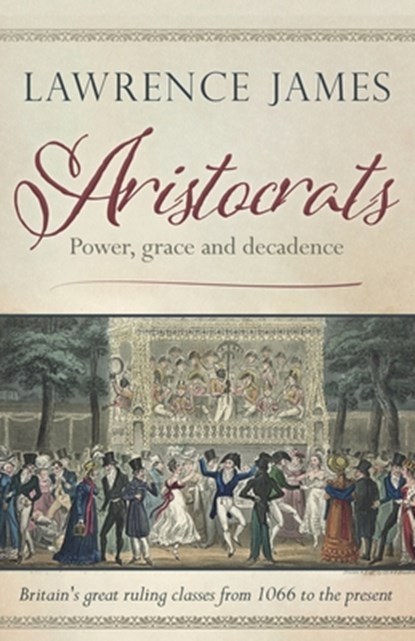 Aristocrats: Power, grace and decadence, Lawrence James - Paperback - 9798459301939