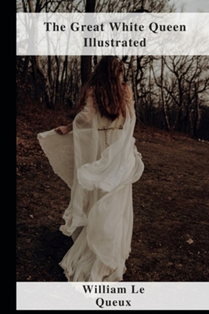 The Great White Queen Illustrated, William Le Queux - Paperback - 9798462240300