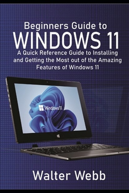 Beginners Guide to Windows 11, Walter Webb - Paperback - 9798463213006