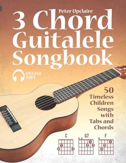 3 Chord Guitalele Songbook - 50 Timeless Children Songs with Tabs and Chords, Lovelymelodies ; Peter Upclaire - Paperback - 9798466570328