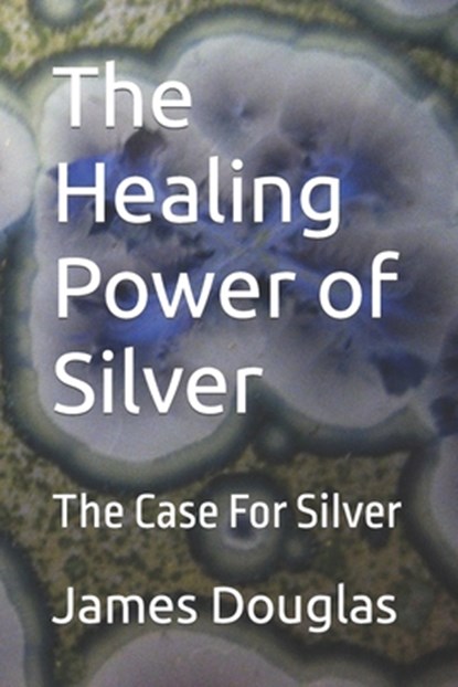The Healing Power of Silver, James Douglas - Paperback - 9798468962909
