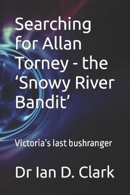 Searching for Allan Torney - the 'Snowy River Bandit', CLARK,  Ian D - Paperback - 9798474892436