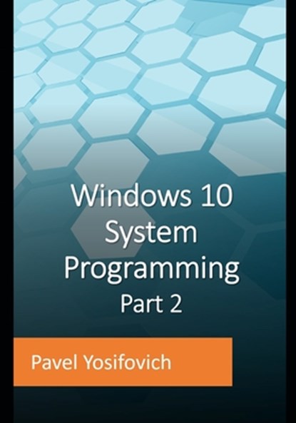 Windows 10 System Programming, Part 2, Pavel Yosifovich - Paperback - 9798480026320